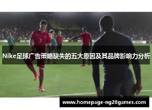 Nike足球广告策略缺失的五大原因及其品牌影响力分析