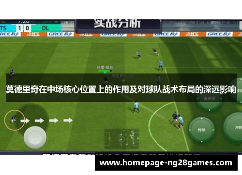 莫德里奇在中场核心位置上的作用及对球队战术布局的深远影响