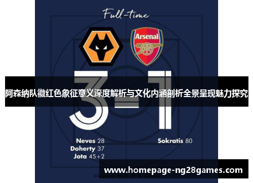 阿森纳队徽红色象征意义深度解析与文化内涵剖析全景呈现魅力探究 阿森纳队徽红色象征意义深度解析与文化内涵剖析全景呈现魅力探究