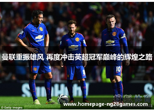 曼联重振雄风 再度冲击英超冠军巅峰的辉煌之路