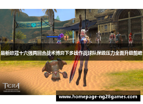 最新欧冠十六强两回合战术博弈下多线作战球队保级压力全面升级前瞻