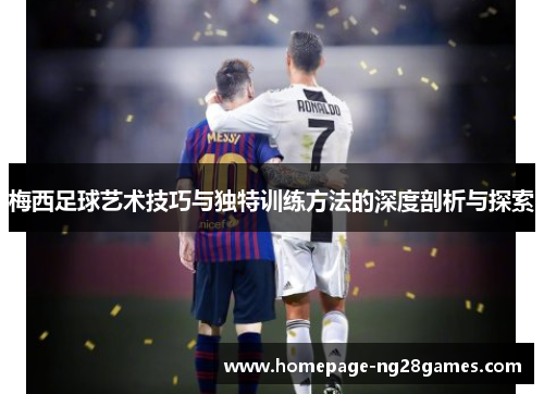 梅西足球艺术技巧与独特训练方法的深度剖析与探索 梅西足球艺术技巧与独特训练方法的深度剖析与探索
