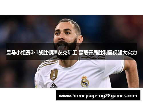 皇马小组赛3-1战胜顿涅茨克矿工 豪取开局胜利展现强大实力
