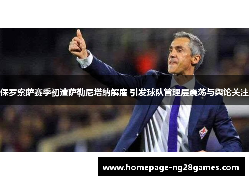 保罗索萨赛季初遭萨勒尼塔纳解雇 引发球队管理层震荡与舆论关注 保罗索萨赛季初遭萨勒尼塔纳解雇 引发球队管理层震荡与舆论关注