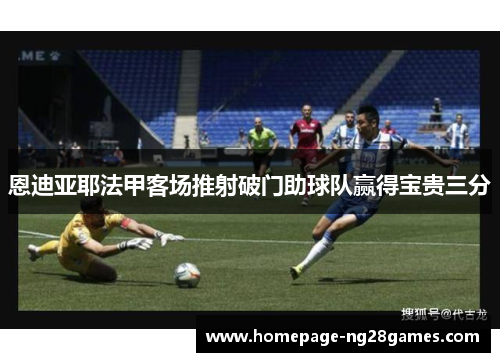 恩迪亚耶法甲客场推射破门助球队赢得宝贵三分 恩迪亚耶法甲客场推射破门助球队赢得宝贵三分