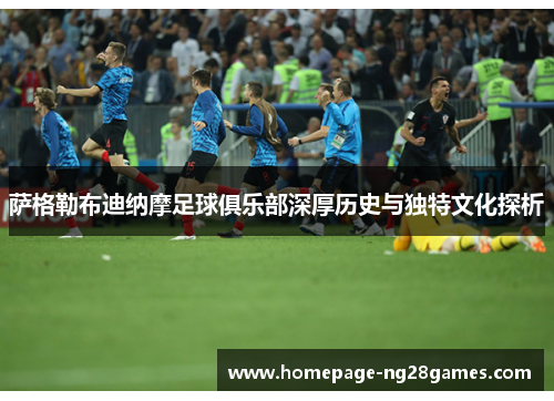 萨格勒布迪纳摩足球俱乐部深厚历史与独特文化探析