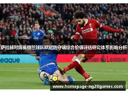萨拉赫对阵英格兰球队欧冠防守端综合价值评估研究体系影响分析