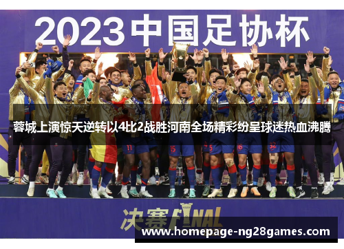 蓉城上演惊天逆转以4比2战胜河南全场精彩纷呈球迷热血沸腾