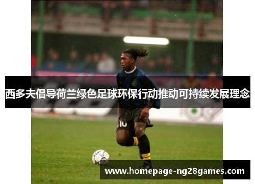西多夫倡导荷兰绿色足球环保行动推动可持续发展理念