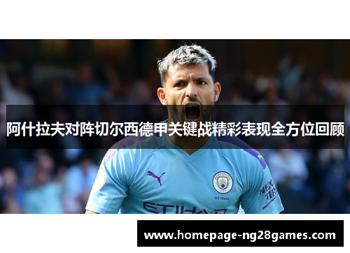 阿什拉夫对阵切尔西德甲关键战精彩表现全方位回顾