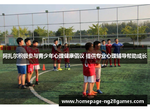阿扎尔积极参与青少年心理健康倡议 提供专业心理辅导帮助成长